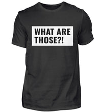 Lade das Bild in den Galerie-Viewer, What Are Those? - T-Shirt
