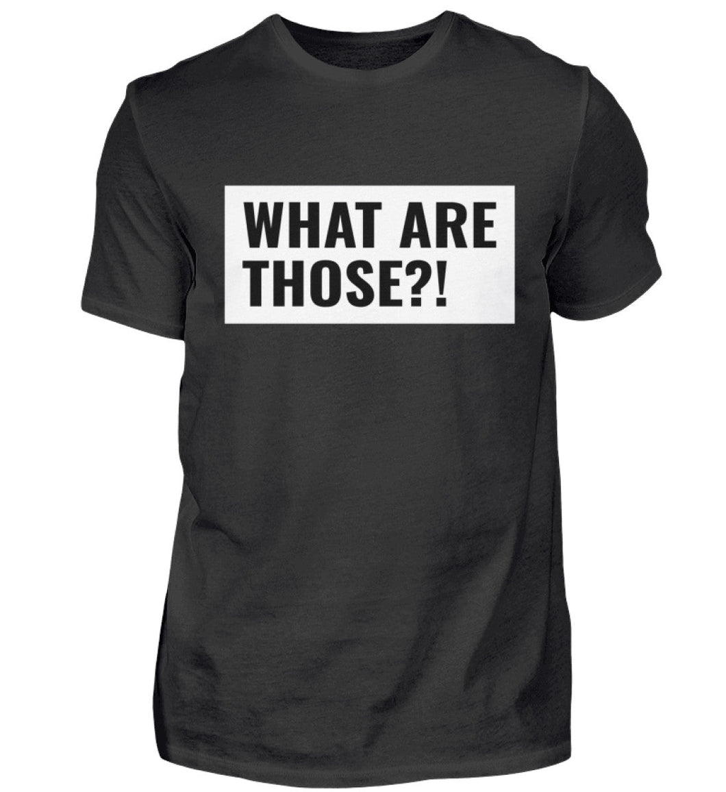 What Are Those? - T-Shirt